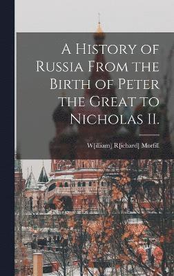 bokomslag A History of Russia From the Birth of Peter the Great to Nicholas II.