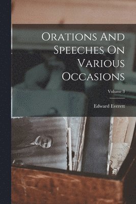 Edward Everett - Orations And Speeches On Various Occasions; Volume 3, Häftad