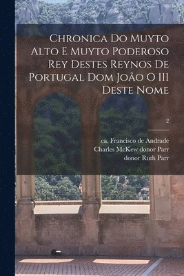 Francisco de Ca Andrade, Charles McKew Donor Parr, Ruth Donor Parr - Chronica do muyto alto e muyto poderoso rey destes reynos de Portugal dom João o III deste nome; 2, Häftad