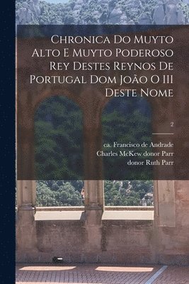 bokomslag Chronica do muyto alto e muyto poderoso rey destes reynos de Portugal dom Joo o III deste nome; 2