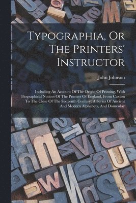 John Johnson - Typographia, Or The Printers' Instructor, Häftad