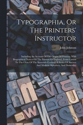 Typographia, Or The Printers' Instructor 1