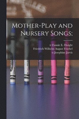 Friedrich Wilhelm August Froebel, Elizabeth Palmer Peabody, Fannie E. Tr Dwight - Mother-play and Nursery Songs;, Häftad