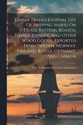 bokomslag Timber Trades Journal List Of Shipping Marks On Deals, Battens, Boards, Timber, Joinery, And Other Wood Goods, Exported From Sweden, Norway, Finland, Russia, Germany, And Canada