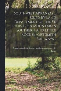 bokomslag Southwest Arkansas ... Issued by Land Department of the St. Louis, Iron Mountain & Southern and Little Rock & Fort Smith Railways ..