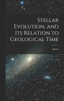 bokomslag Stellar Evolution, and Its Relation to Geological Time