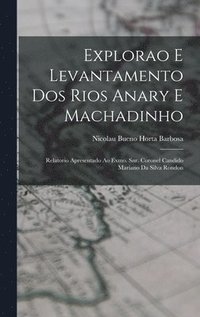 bokomslag Explorao e levantamento dos rios Anary e Machadinho; relatorio apresentado ao Exmo. Snr. Coronel Candido Mariano da Silva Rondon