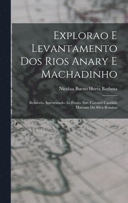Explorao e levantamento dos rios Anary e Machadinho; relatorio apresentado ao Exmo. Snr. Coronel Candido Mariano da Silva Rondon, Inbunden