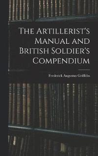 bokomslag The Artillerist's Manual and British Soldier's Compendium