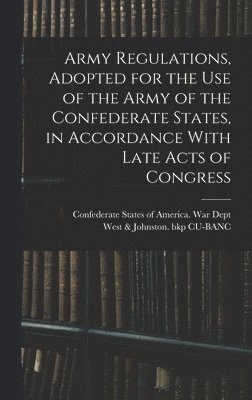 bokomslag Army Regulations, Adopted for the Use of the Army of the Confederate States, in Accordance With Late Acts of Congress