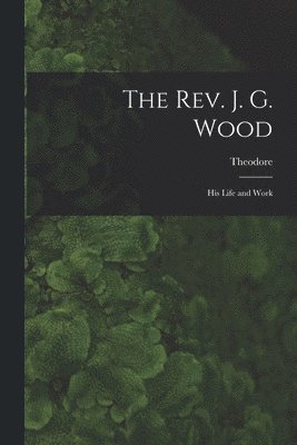 The Rev. J. G. Wood; His Life and Work 1