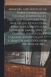 bokomslag Memoirs and Services of Three Generations. General Joseph Cilley, First New Hampshire Line. War of the Revolution. Jonathan Longfellow, Father of Sarah, Wife of General Joseph Cilley. Colonel Joseph