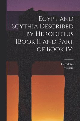 bokomslag Egypt and Scythia Described by Herodotus [Book II and Part of Book IV;