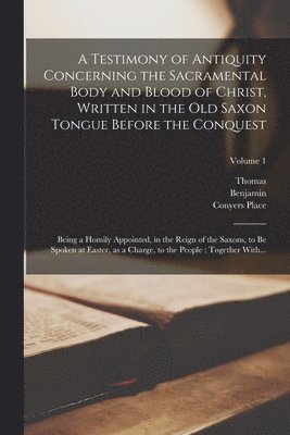 Matthew 1504-1575 Parker, Benjamin 1676-1761 Hoadly, Richard Warren - Testimony of Antiquity Concerning the Sacramental Body and Blood of Christ, Written in the Old Saxon Tongue Before the Conquest, Häftad