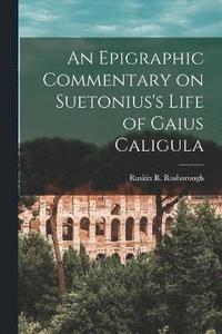 bokomslag An Epigraphic Commentary on Suetonius's Life of Gaius Caligula
