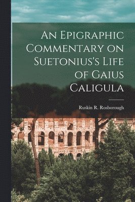 Epigraphic Commentary on Suetonius's Life of Gaius Caligula, Häftad