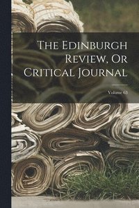 bokomslag Edinburgh Review, Or Critical Journal; Volume 63