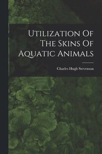 bokomslag Utilization Of The Skins Of Aquatic Animals