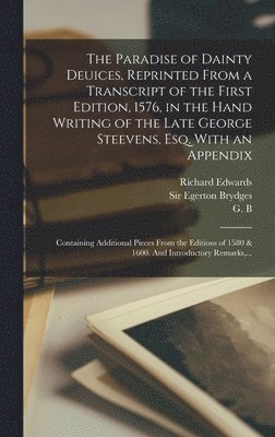 bokomslag The Paradise of Dainty Deuices, Reprinted From a Transcript of the First Edition, 1576, in the Hand Writing of the Late George Steevens, Esq. With an Appendix