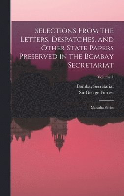 George Forrest, Bombay (Presidency) Secretariat - Selections From the Letters, Despatches, and Other State Papers Preserved in the Bombay Secretariat, Inbunden