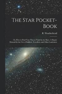 bokomslag Star Pocket-book; or, How to Find Your Way at Night by the Stars. A Simple Manual for the Use of Soldiers, Travellers, and Other Landsmen