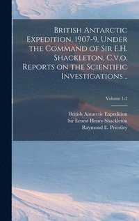 bokomslag British Antarctic Expedition, 1907-9, Under the Command of Sir E.H. Shackleton, C.v.o. Reports on the Scientific Investigations ..; Volume 1-2