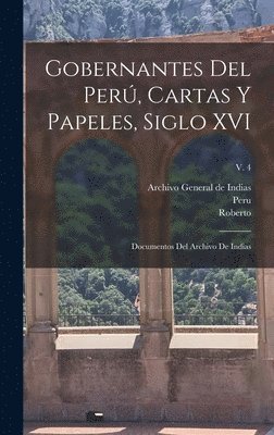 bokomslag Gobernantes del Per, cartas y papeles, siglo XVI; documentos del Archivo de Indias; v. 4