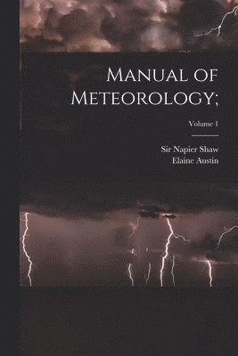 Manual of Meteorology;; Volume 1