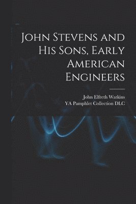 John Stevens and His Sons, Early American Engineers