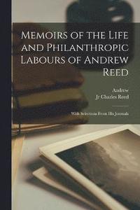 bokomslag Memoirs of the Life and Philanthropic Labours of Andrew Reed