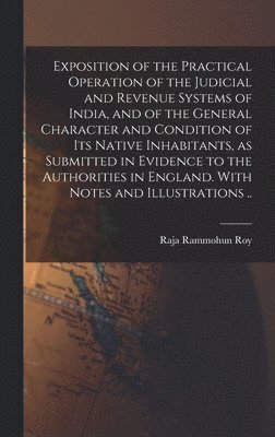 Raja ?- Rammohun Roy - Exposition of the Practical Operation of the Judicial and Revenue Systems of India, and of the General Character and Condition of Its Native Inhabitants, as Submitted in Evidence to the Authorities in England. With Notes and Illustrations .., Inbunden