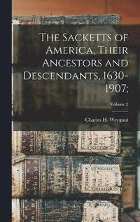 bokomslag The Sacketts of America, Their Ancestors and Descendants, 1630-1907;; Volume 2