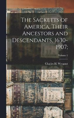 bokomslag Sacketts of America, Their Ancestors and Descendants, 1630-1907;; Volume 2