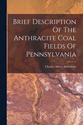 Brief Description Of The Anthracite Coal Fields Of Pennsylvania 1