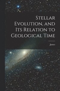 bokomslag Stellar Evolution, and Its Relation to Geological Time