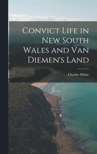 bokomslag Convict Life in New South Wales and Van Diemen's Land