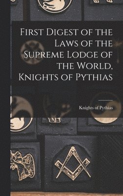 bokomslag First Digest of the Laws of the Supreme Lodge of the World, Knights of Pythias