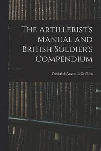 bokomslag The Artillerist's Manual and British Soldier's Compendium