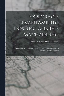 bokomslag Explorao e levantamento dos rios Anary e Machadinho; relatorio apresentado ao Exmo. Snr. Coronel Candido Mariano da Silva Rondon