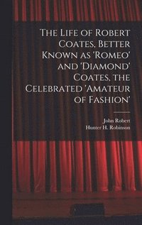 bokomslag The Life of Robert Coates, Better Known as 'Romeo' and 'Diamond' Coates, the Celebrated 'Amateur of Fashion'