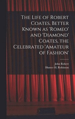 bokomslag The Life of Robert Coates, Better Known as 'Romeo' and 'Diamond' Coates, the Celebrated 'Amateur of Fashion'
