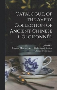 bokomslag Catalogue, of the Avery Collection of Ancient Chinese Coloisonns;