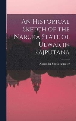 bokomslag An Historical Sketch of the Naruka State of Ulwar in Rajputana