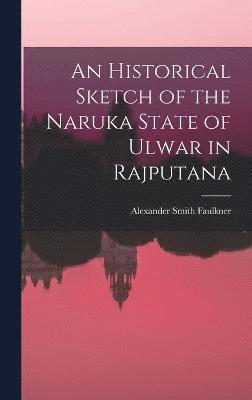 Alexander Smith Faulkner - Historical Sketch of the Naruka State of Ulwar in Rajputana, Inbunden