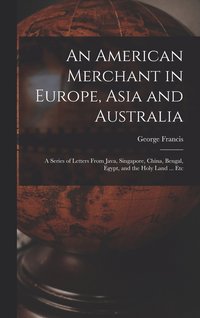 bokomslag An American Merchant in Europe, Asia and Australia