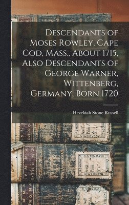 Descendants of Moses Rowley, Cape Cod, Mass., About 1715, Also Descendants of George Warner, Wittenberg, Germany, Born 1720 1