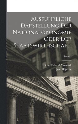 Ausfhrliche Darstellung der Nationalkonomie oder der Staatswirthschaft;; Band 3 1