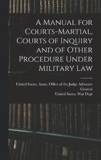bokomslag A Manual for Courts-martial, Courts of Inquiry and of Other Procedure Under Military Law [electronic Resource]