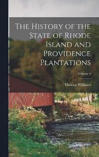 bokomslag The History of the State of Rhode Island and Providence Plantations; Volume 4