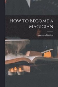 bokomslag How to Become a Magician